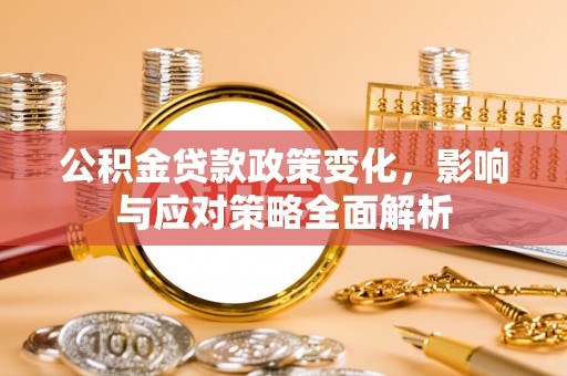 托克逊公积金贷款政策变化，影响与应对策略全面解析