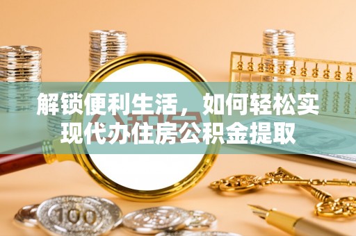 托克逊解锁便利生活，如何轻松实现代办住房公积金提取