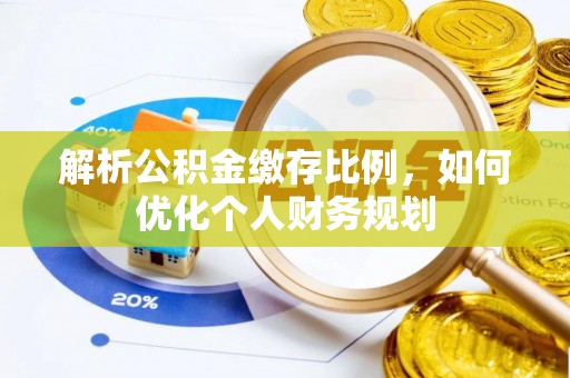 托克逊解析公积金缴存比例，如何优化个人财务规划