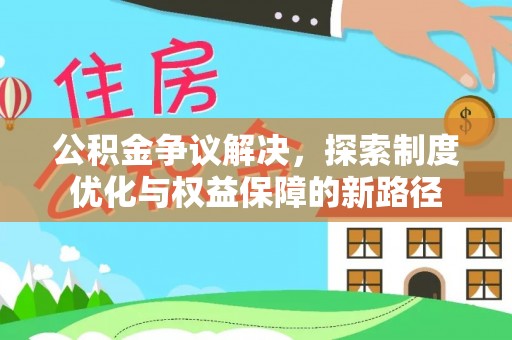 托克逊公积金争议解决，探索制度优化与权益保障的新路径