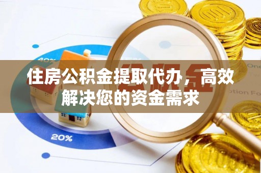 托克逊住房公积金提取代办，高效解决您的资金需求