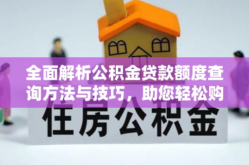 托克逊全面解析公积金贷款额度查询方法与技巧，助您轻松购房