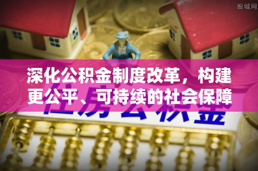 托克逊深化公积金制度改革，构建更公平、可持续的社会保障体系