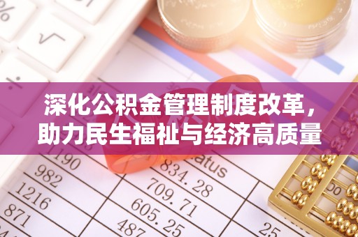 托克逊深化公积金管理制度改革，助力民生福祉与经济高质量发展