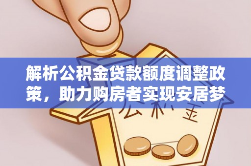 托克逊解析公积金贷款额度调整政策，助力购房者实现安居梦想