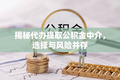 托克逊揭秘代办提取公积金中介，选择与风险并存