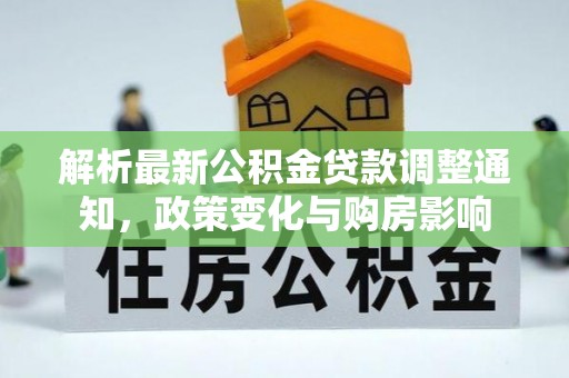托克逊解析最新公积金贷款调整通知，政策变化与购房影响