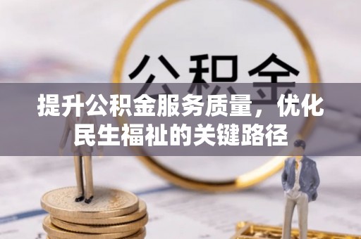 托克逊提升公积金服务质量，优化民生福祉的关键路径