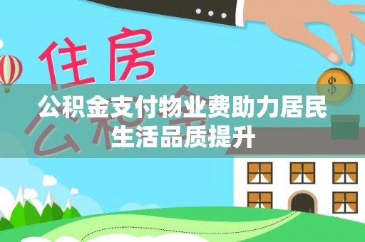 托克逊公积金支付物业费助力居民生活品质提升