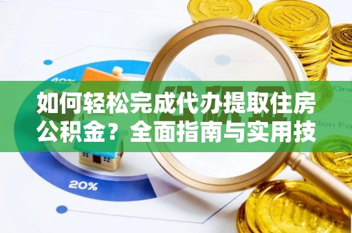 托克逊如何轻松完成代办提取住房公积金？全面指南与实用技巧