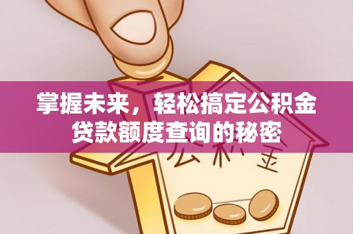 托克逊掌握未来，轻松搞定公积金贷款额度查询的秘密