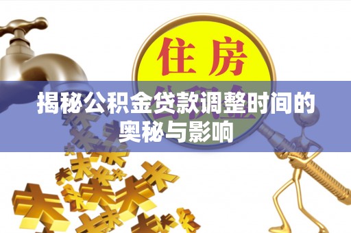 托克逊揭秘公积金贷款调整时间的奥秘与影响