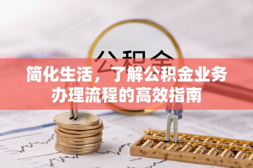 托克逊简化生活，了解公积金业务办理流程的高效指南