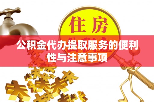 托克逊公积金代办提取服务的便利性与注意事项
