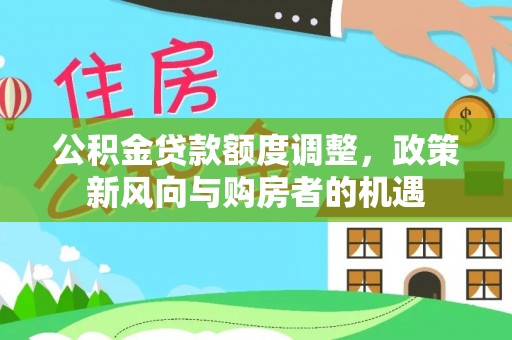 托克逊公积金贷款额度调整，政策新风向与购房者的机遇