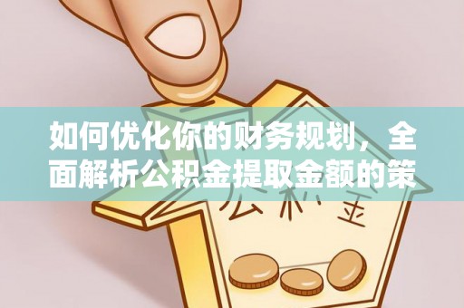 托克逊如何优化你的财务规划，全面解析公积金提取金额的策略与技巧