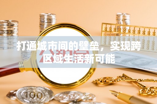 托克逊打通城市间的壁垒，实现跨区域生活新可能