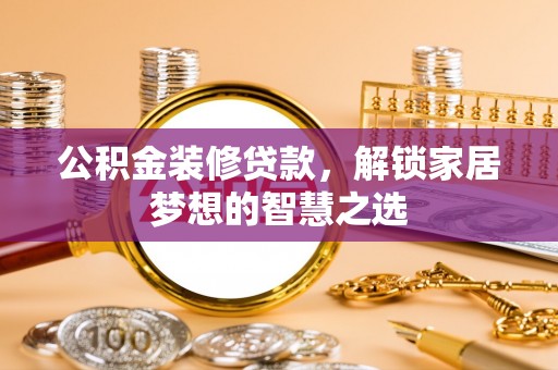 托克逊公积金装修贷款，解锁家居梦想的智慧之选
