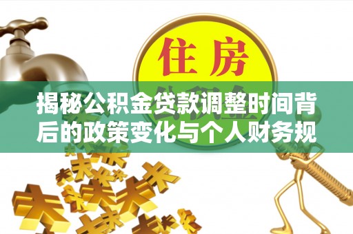 托克逊揭秘公积金贷款调整时间背后的政策变化与个人财务规划