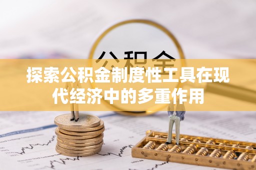 托克逊探索公积金制度性工具在现代经济中的多重作用