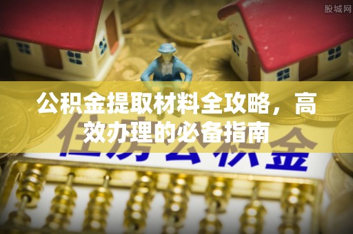 托克逊公积金提取材料全攻略，高效办理的必备指南