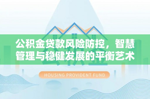 托克逊公积金贷款风险防控，智慧管理与稳健发展的平衡艺术