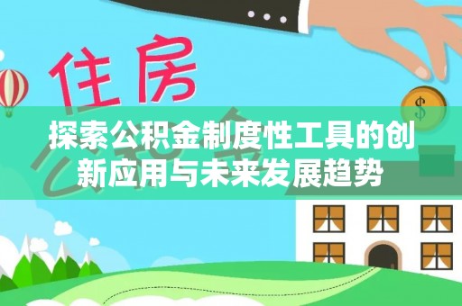 托克逊探索公积金制度性工具的创新应用与未来发展趋势