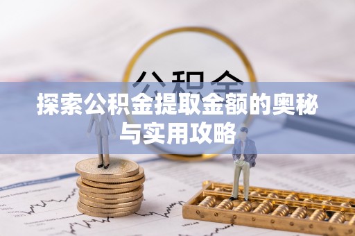 托克逊探索公积金提取金额的奥秘与实用攻略