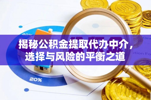 托克逊揭秘公积金提取代办中介，选择与风险的平衡之道