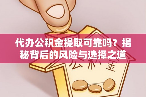 托克逊代办公积金提取可靠吗？揭秘背后的风险与选择之道