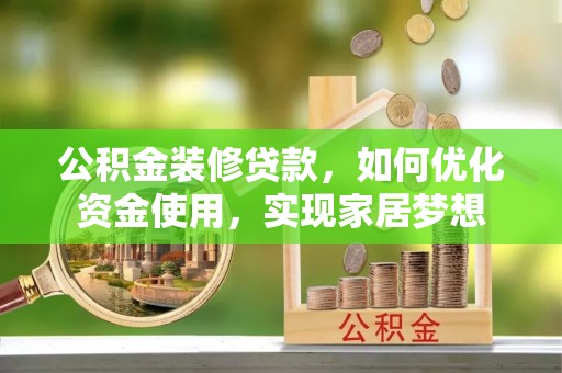托克逊公积金装修贷款，如何优化资金使用，实现家居梦想