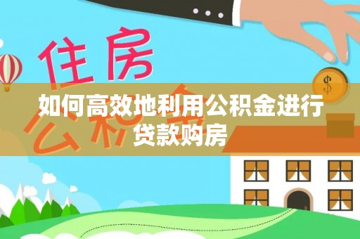 托克逊如何高效地利用公积金进行贷款购房